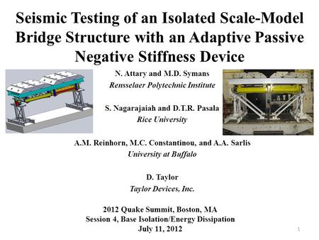 Seismic Testing of an Isolated Scale-Model Bridge Structure with an Adaptive Passive Negative Stiffness Device N. Attary and M.D. Symans Rensselaer Polytechnic.
