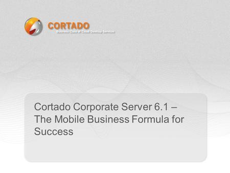 Cortado Corporate Server 6.1 – The Mobile Business Formula for Success