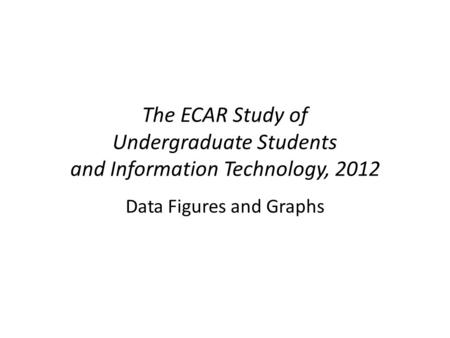The ECAR Study of Undergraduate Students and Information Technology, 2012 Data Figures and Graphs.