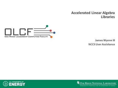 Accelerated Linear Algebra Libraries James Wynne III NCCS User Assistance.