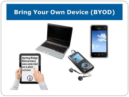 Bring Your Own Device (BYOD) Spring Ridge Elementary was selected as a pilot school.