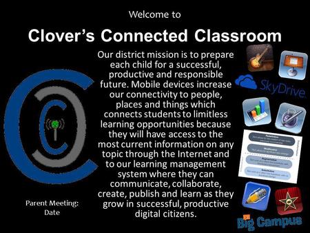 Clovers Connected Classroom Welcome to Our district mission is to prepare each child for a successful, productive and responsible future. Mobile devices.