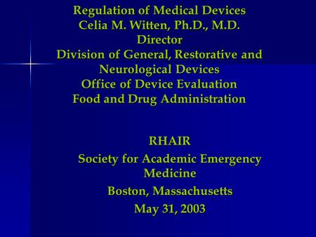 Regulation of Medical Devices Celia M. Witten, Ph.D., M.D. Director Division of General, Restorative and Neurological Devices Office of Device Evaluation.