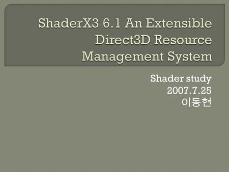 Shader study 2007.7.25. Game and Windows applications can exist together on the desktop. When some event occurs, all video memory resources owned by the.