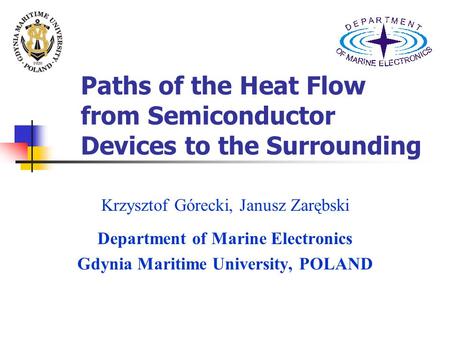 Paths of the Heat Flow from Semiconductor Devices to the Surrounding Krzysztof Górecki, Janusz Zarębski Department of Marine Electronics Gdynia Maritime.