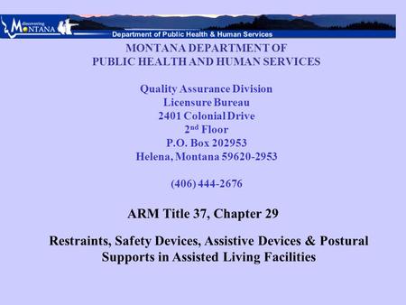 MONTANA DEPARTMENT OF PUBLIC HEALTH AND HUMAN SERVICES Quality Assurance Division Licensure Bureau 2401 Colonial Drive 2 nd Floor P.O. Box 202953 Helena,