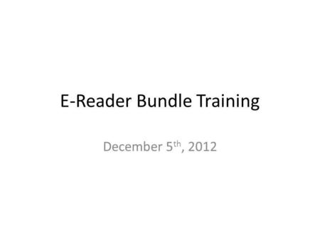 E-Reader Bundle Training December 5 th, 2012. Jacque E. Peterson – Getting started Daniel Cornwall – Moderator Renee Sands (Barnes & Noble) Jonas Lamb.
