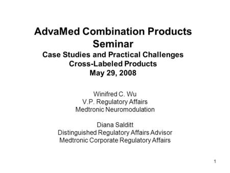 AdvaMed Combination Products Seminar Case Studies and Practical Challenges Cross-Labeled Products May 29, 2008 Winifred C. Wu V.P. Regulatory Affairs Medtronic.