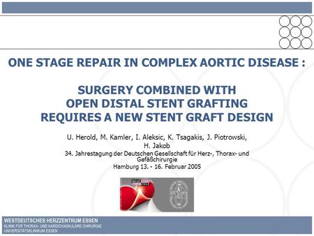 ONE STAGE REPAIR IN COMPLEX AORTIC DISEASE : SURGERY COMBINED WITH OPEN DISTAL STENT GRAFTING REQUIRES A NEW STENT GRAFT DESIGN U. Herold, M. Kamler, I.