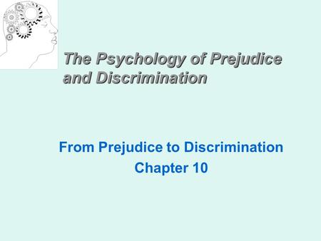The Psychology of Prejudice and Discrimination From Prejudice to Discrimination Chapter 10.