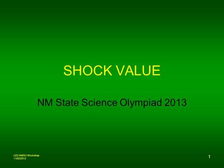LED:NMSO Workshop 11/02/2012 1 SHOCK VALUE NM State Science Olympiad 2013.