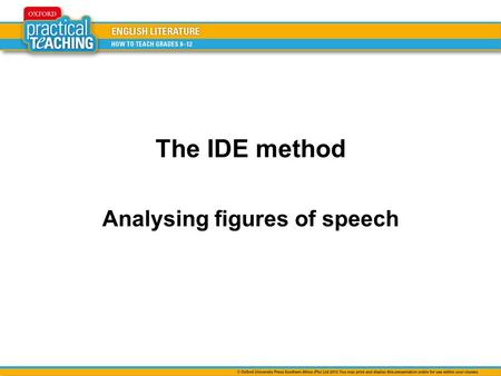 The IDE method Analysing figures of speech. IDENTIFY, DESCRIBE AND EXPLAIN Identify the figure of speech. Describe what is being compared to what (for.