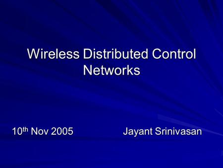 Wireless Distributed Control Networks 10 th Nov 2005Jayant Srinivasan.