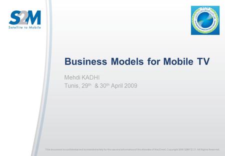 Presenters Name Date Location Click to edit Master title Business Models for Mobile TV Mehdi KADHI Tunis, 29 th & 30 th April 2009 This document is confidential.