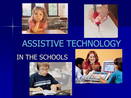 ASSISTIVE TECHNOLOGY IN THE SCHOOLS. Coming Attractions Assistive Technology Defined Assistive Technology and the IEP Assistive Technology Devices Defined.