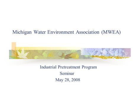 Michigan Water Environment Association (MWEA) Industrial Pretreatment Program Seminar May 28, 2008.