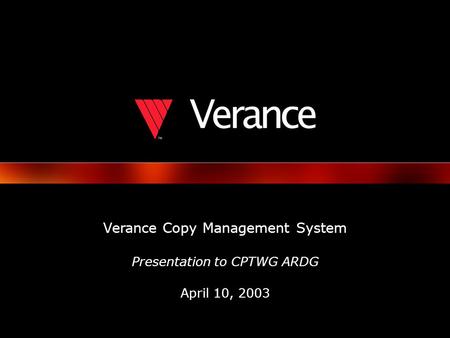 © 2003 Verance Corporation. 1 Verance Copy Management System Presentation to CPTWG ARDG April 10, 2003.