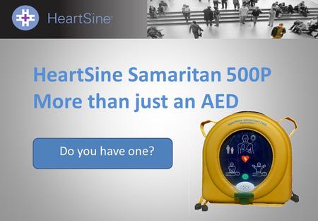HeartSine Samaritan 500P More than just an AED Do you have one?