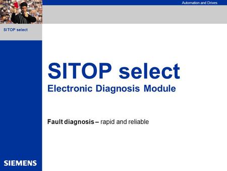 SITOP select Automation and Drives SITOP select Electronic Diagnosis Module Fault diagnosis – rapid and reliable.