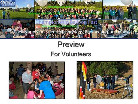 Preview For Volunteers. Balloon Fest is a Regional Interscholastic STEM Event Teachers and teams of 3 to 6 students are invited to launch helium-filled,