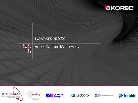 Cadcorp mSIS Asset Capture Made Easy. Agenda What is mSIS? Product components mSIS Schematic and workflow Demonstration – Andy Kemp ©2009 Cadcorp.