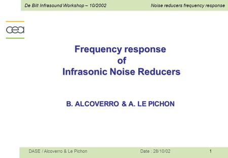 1 De Bilt Infrasound Workshop – 10/2002Noise reducers frequency response Date : 28/10/02DASE / Alcoverro & Le Pichon Frequency response of of Infrasonic.