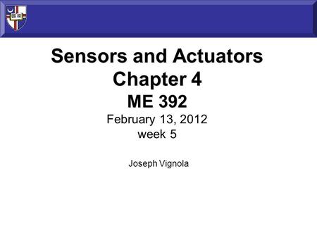 Sensors and Actuators Chapter 4 ME 392 Sensors and Actuators Chapter 4 ME 392 February 13, 2012 week 5 Joseph Vignola.