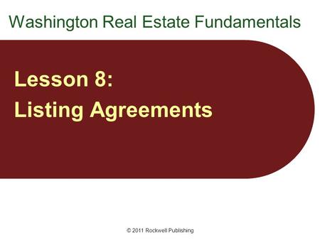 Washington Real Estate Fundamentals Lesson 8: Listing Agreements © 2011 Rockwell Publishing.