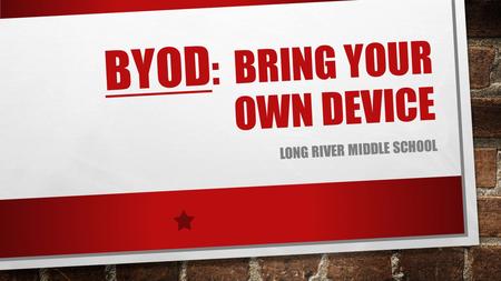 BYOD : BRING YOUR OWN DEVICE LONG RIVER MIDDLE SCHOOL.