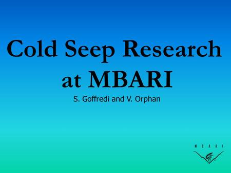 Cold Seep Research at MBARI S. Goffredi and V. Orphan.
