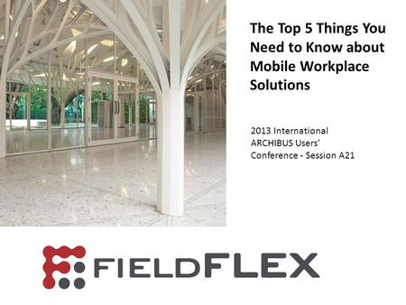 The Top 5 Things You Need to Know about Mobile Workplace Solutions 2013 International ARCHIBUS Users Conference - Session A21.