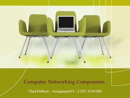 Computer Networking Components Chad DuBose ~ Assignment #3 ~ LTEC 4550.020.