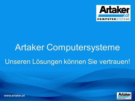 Artaker Computersysteme Unseren Lösungen können Sie vertrauen! www.artaker.at.