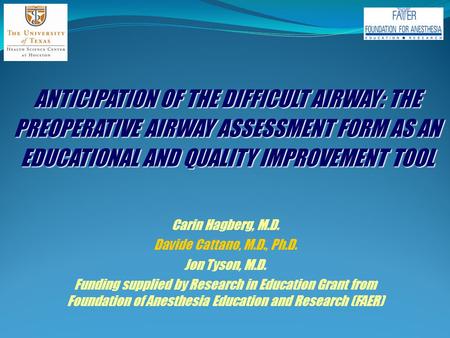 ANTICIPATION OF THE DIFFICULT AIRWAY: THE PREOPERATIVE AIRWAY ASSESSMENT FORM AS AN EDUCATIONAL AND QUALITY IMPROVEMENT TOOL Carin Hagberg, M.D. Davide.