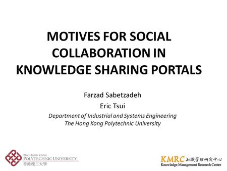 MOTIVES FOR SOCIAL COLLABORATION IN KNOWLEDGE SHARING PORTALS Farzad Sabetzadeh Eric Tsui Department of Industrial and Systems Engineering The Hong Kong.