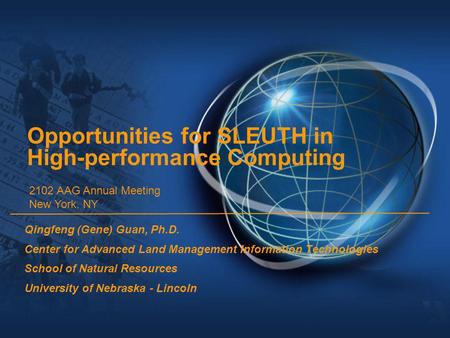 Opportunities for SLEUTH in High-performance Computing Qingfeng (Gene) Guan, Ph.D. Center for Advanced Land Management Information Technologies School.