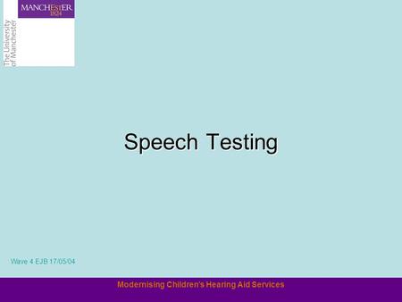 Modernising Childrens Hearing Aid Services Speech Testing Wave 4 EJB 17/05/04.