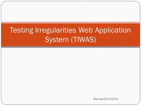 Revised 03/10/2010 Testing Irregularities Web Application System (TIWAS)
