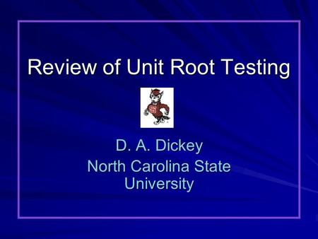 Review of Unit Root Testing D. A. Dickey North Carolina State University.