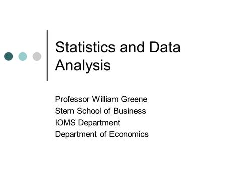 Statistics and Data Analysis Professor William Greene Stern School of Business IOMS Department Department of Economics.
