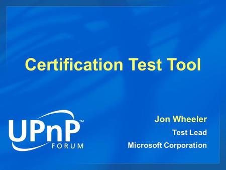 Certification Test Tool Jon Wheeler Test Lead Microsoft Corporation.
