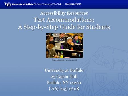 Accessibility Resources Test Accommodations: A Step-by-Step Guide for Students University at Buffalo 25 Capen Hall Buffalo, NY 14260 (716)-645-2608 Image.