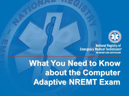 What You Need to Know about the Computer Adaptive NREMT Exam.