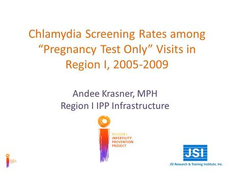 Chlamydia Screening Rates among Pregnancy Test Only Visits in Region I, 2005-2009 Andee Krasner, MPH Region I IPP Infrastructure.