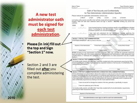 2010 A new test administrator oath must be signed for each test administration. Please (in ink) fill out the top and Sign Section 1 now. Please (in ink)