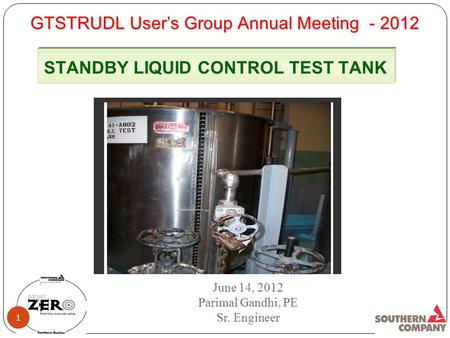GTSTRUDL Users Group Annual Meeting - 2012 STANDBY LIQUID CONTROL TEST TANK June 14, 2012 Parimal Gandhi, PE Sr. Engineer 1.