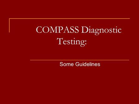 COMPASS Diagnostic Testing: Some Guidelines. Placement Test Guidelines You must take placement tests in English and/or math if you are: A new student.