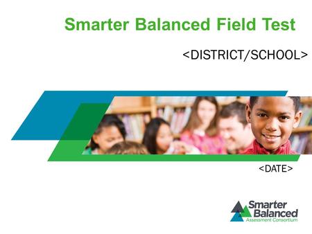 Smarter Balanced Field Test. Common Core State Standards: Consistent Guidelines to Help Students Succeed Define the knowledge and skills students need.