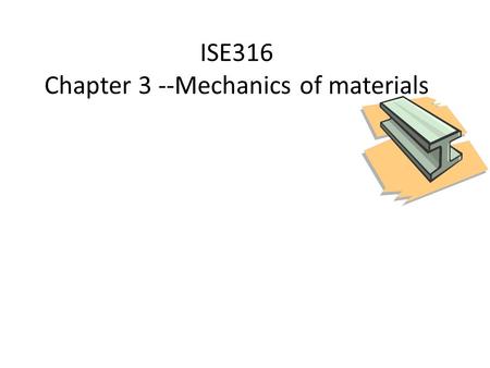 ISE316 Chapter 3 --Mechanics of materials