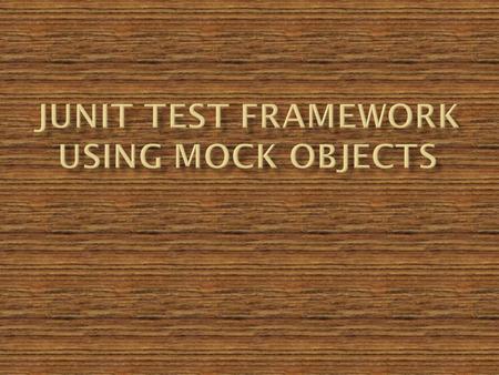 Mock junit framework uses pre- populated mock java objects instead of live database connection for executing the unit test cases.